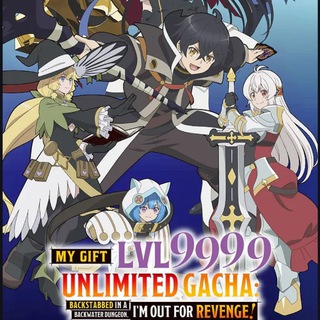 My Gift Lvl 9999 Unlimited Gacha: Backstabbed in a Backwater Dungeon, I'm Out for Revenge!